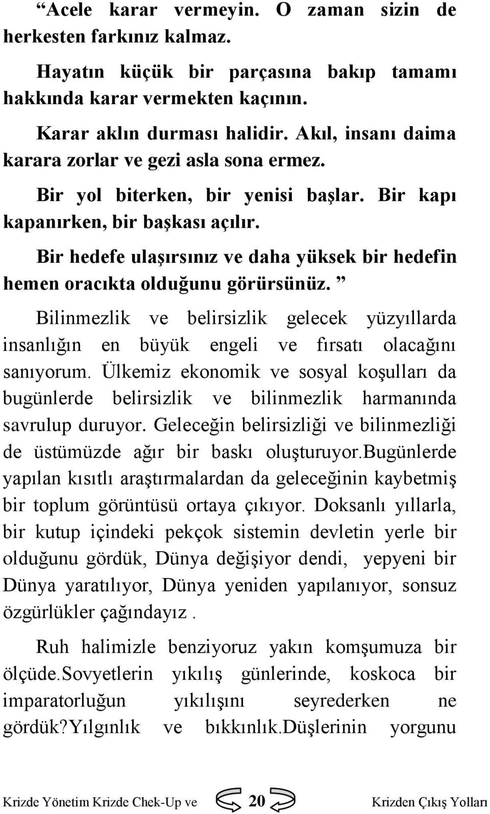 Bir hedefe ulaşırsınız ve daha yüksek bir hedefin hemen oracıkta olduğunu görürsünüz. Bilinmezlik ve belirsizlik gelecek yüzyıllarda insanlığın en büyük engeli ve fırsatı olacağını sanıyorum.