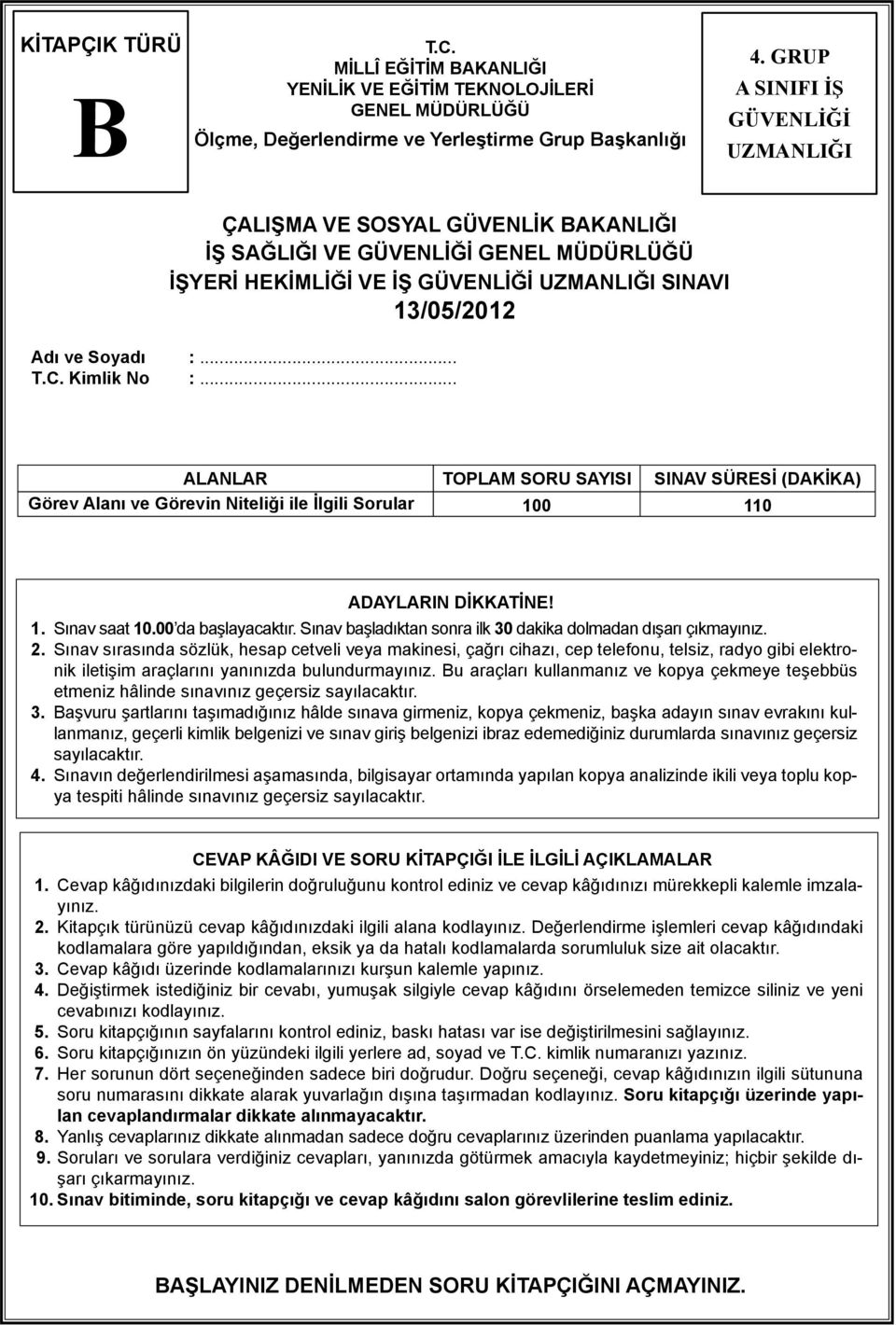 Kimlik No :... ALANLAR TOPLAM SORU SAYISI SINAV SÜRESİ (DAKİKA) Görev Alanı ve Görevin Niteliği ile İlgili Sorular 100 110 ADAYLARIN DİKKATİNE! 1. Sınav saat 10.00 da başlayacaktır.