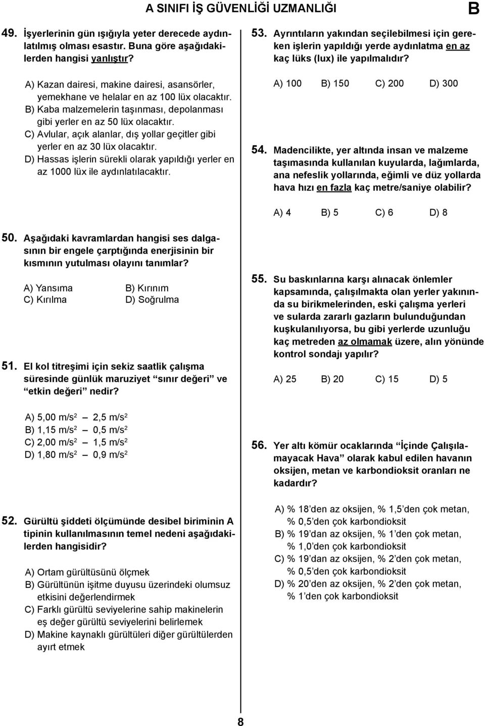 C) Avlular, açık alanlar, dış yollar geçitler gibi yerler en az 30 lüx olacaktır. D) Hassas işlerin sürekli olarak yapıldığı yerler en az 1000 lüx ile aydınlatılacaktır. 53.