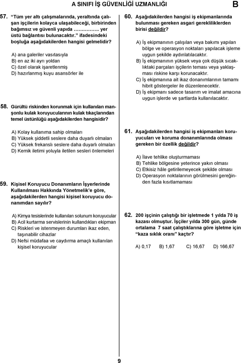 Gürültü riskinden korunmak için kullanılan manşonlu kulak koruyucularının kulak tıkaçlarından temel üstünlüğü aşağıdakilerden hangisidir?