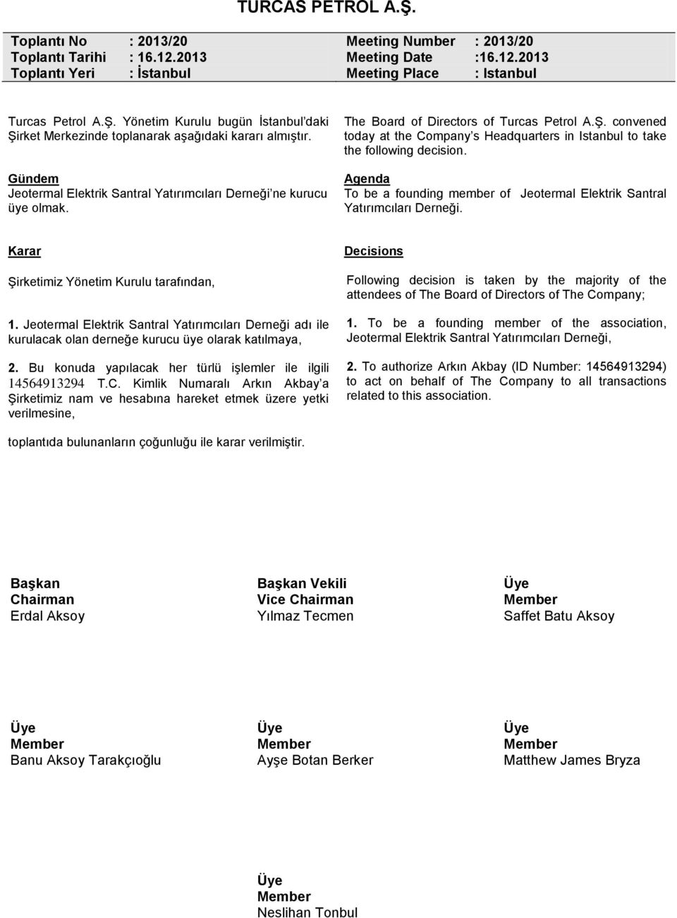 The Board of Directors of Turcas Petrol A.Ş. convened today at the Company s Headquarters in Istanbul to take the following decision.