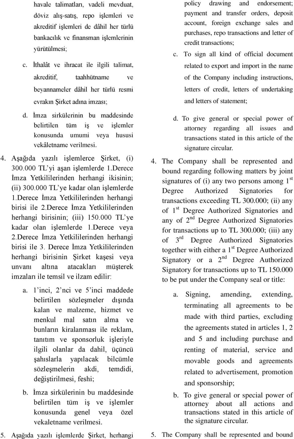 İmza sirkülerinin bu maddesinde belirtilen tüm iş ve işlemler konusunda umumi veya hususi vekâletname verilmesi. 4. Aşağıda yazılı işlemlerce Şirket, (i) 300.000 TL yi aşan işlemlerde 1.