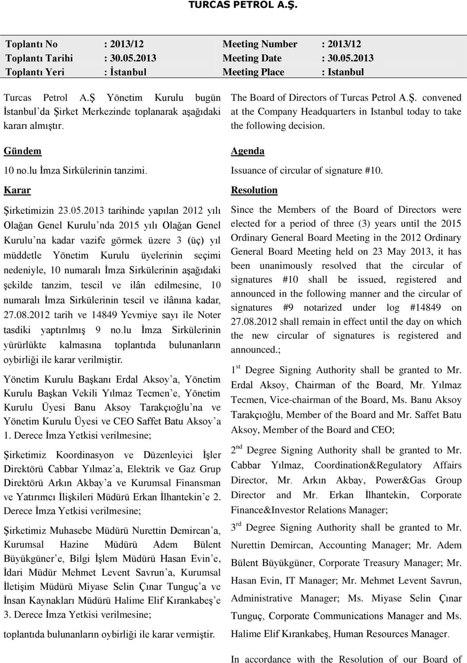 2013 tarihinde yapılan 2012 yılı Olağan Genel Kurulu nda 2015 yılı Olağan Genel Kurulu na kadar vazife görmek üzere 3 (üç) yıl müddetle Yönetim Kurulu üyelerinin seçimi nedeniyle, 10 numaralı İmza