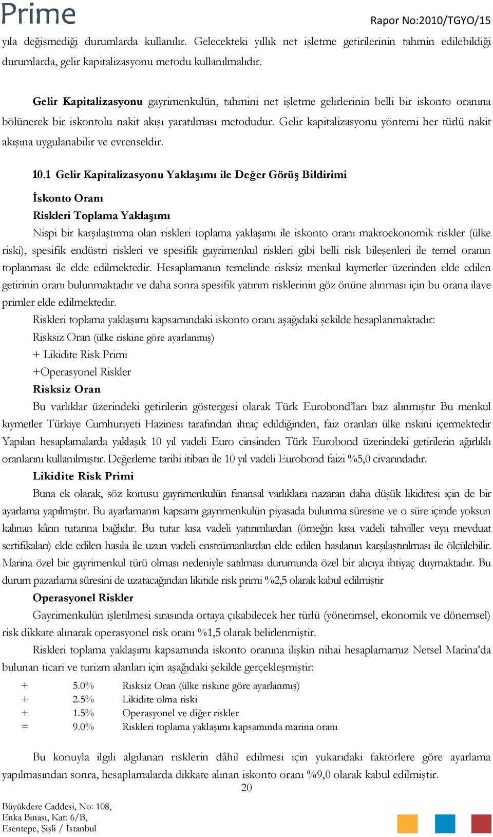 Gelir kapitalizasyonu yöntemi her türlü nakit akışına uygulanabilir ve evrenseldir. 10.