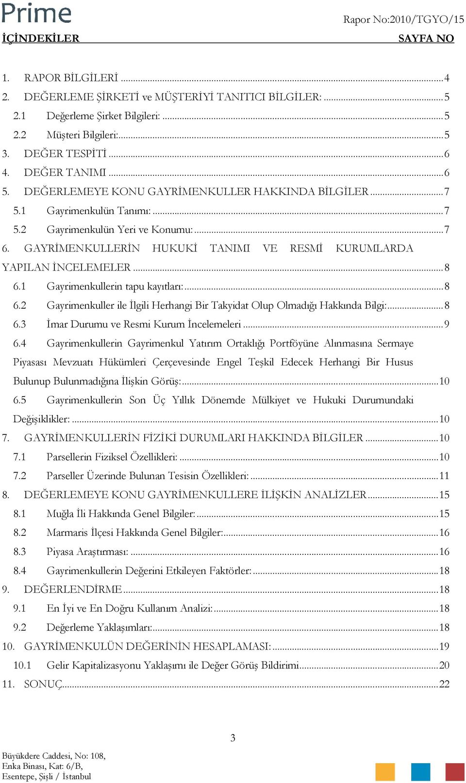 GAYRİMENKULLERİN HUKUKİ TANIMI VE RESMİ KURUMLARDA YAPILAN İNCELEMELER...8 6.1 Gayrimenkullerin tapu kayıtları:...8 6.2 Gayrimenkuller ile İlgili Herhangi Bir Takyidat Olup Olmadığı Hakkında Bilgi:.