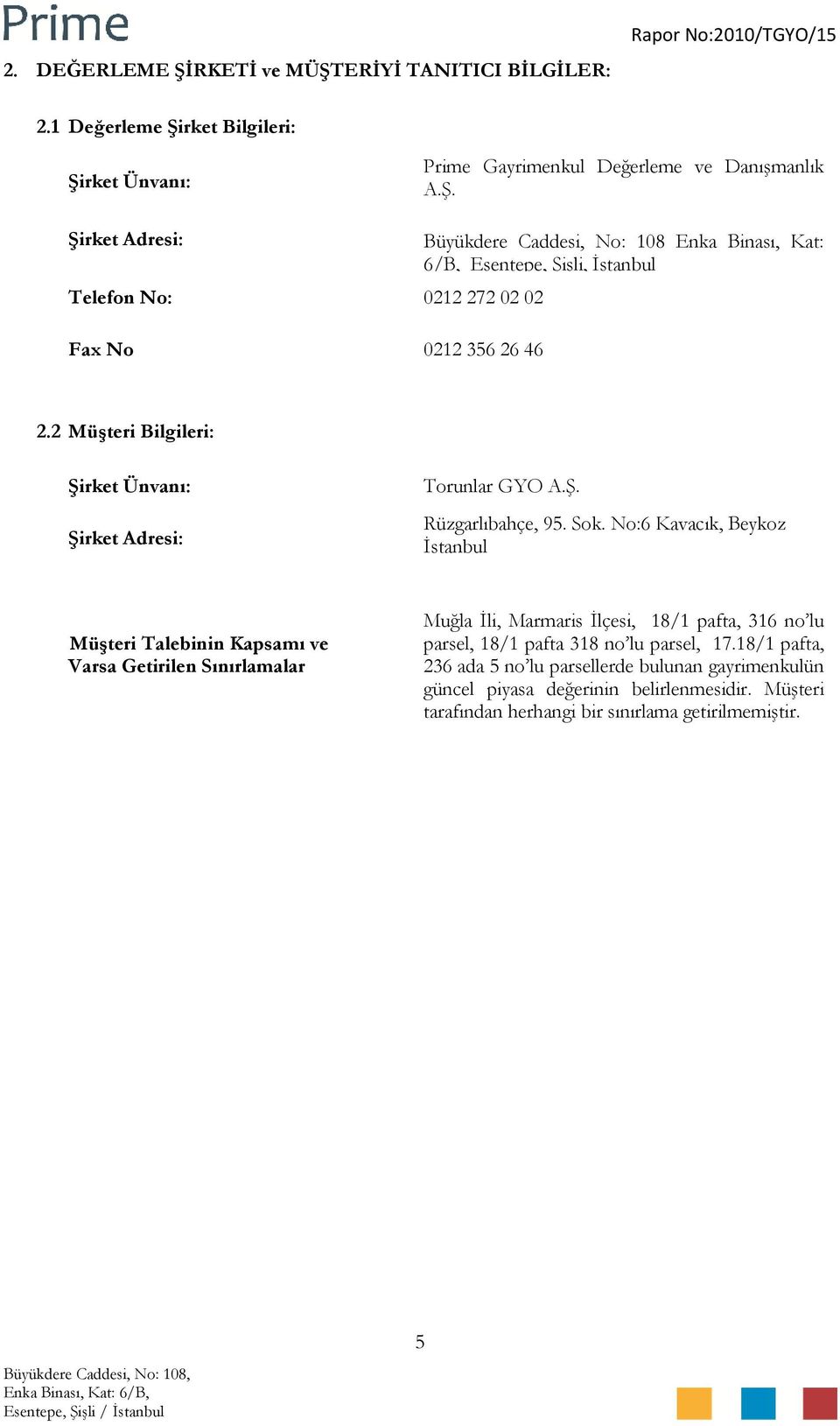 No:6 Kavacık, Beykoz İstanbul Müşteri Talebinin Kapsamı ve Varsa Getirilen Sınırlamalar Muğla İli, Marmaris İlçesi, 18/1 pafta, 316 no lu parsel, 18/1 pafta 318 no lu parsel, 17.