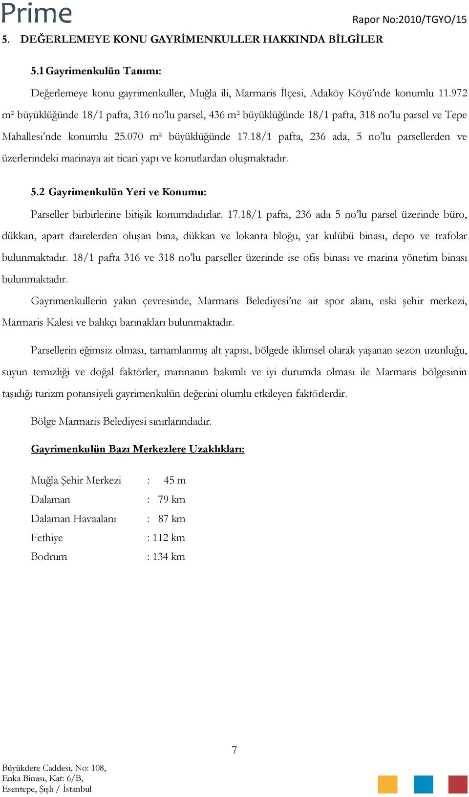 18/1 pafta, 236 ada, 5 no lu parsellerden ve üzerlerindeki marinaya ait ticari yapı ve konutlardan oluşmaktadır. 5.2 Gayrimenkulün Yeri ve Konumu: Parseller birbirlerine bitişik konumdadırlar. 17.