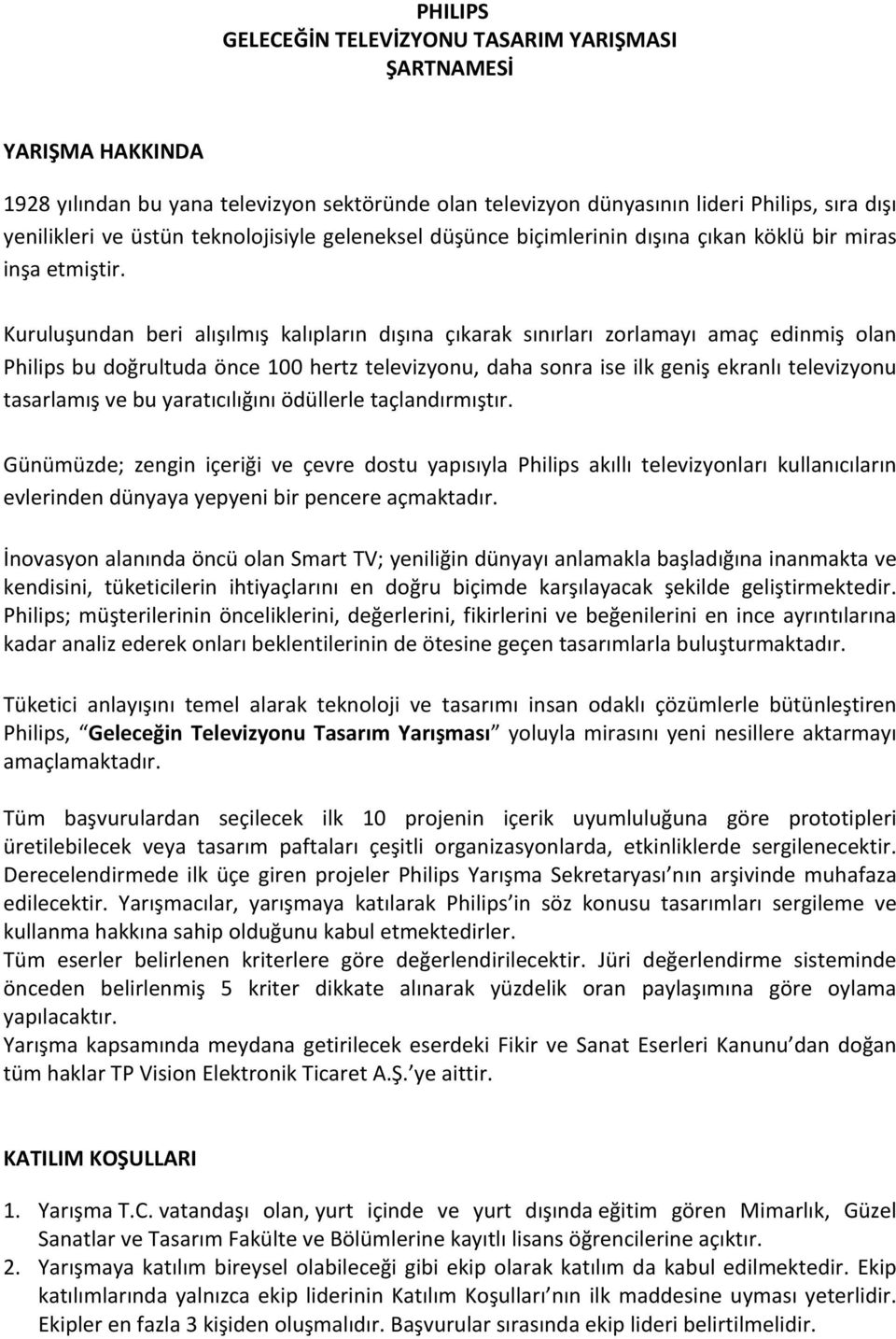 Kuruluşundan beri alışılmış kalıpların dışına çıkarak sınırları zorlamayı amaç edinmiş olan Philips bu doğrultuda önce 100 hertz televizyonu, daha sonra ise ilk geniş ekranlı televizyonu tasarlamış