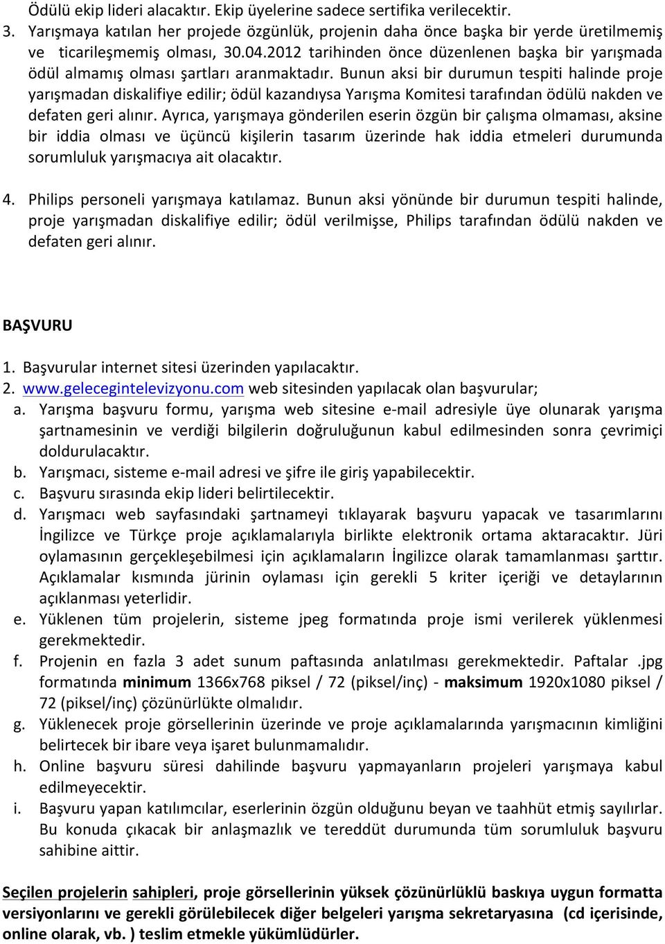 Bunun aksi bir durumun tespiti halinde proje yarışmadan diskalifiye edilir; ödül kazandıysa Yarışma Komitesi tarafından ödülü nakden ve defaten geri alınır.