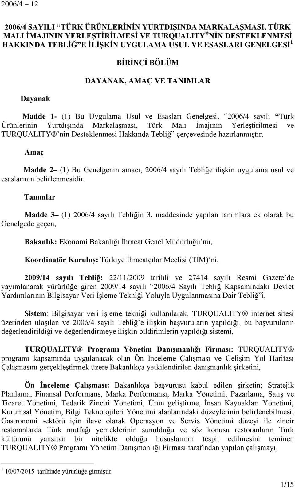 nin Desteklenmesi Hakkında Tebliğ çerçevesinde hazırlanmıştır. Amaç Madde 2 (1) Bu Genelgenin amacı, 2006/4 sayılı Tebliğe ilişkin uygulama usul ve esaslarının belirlenmesidir.