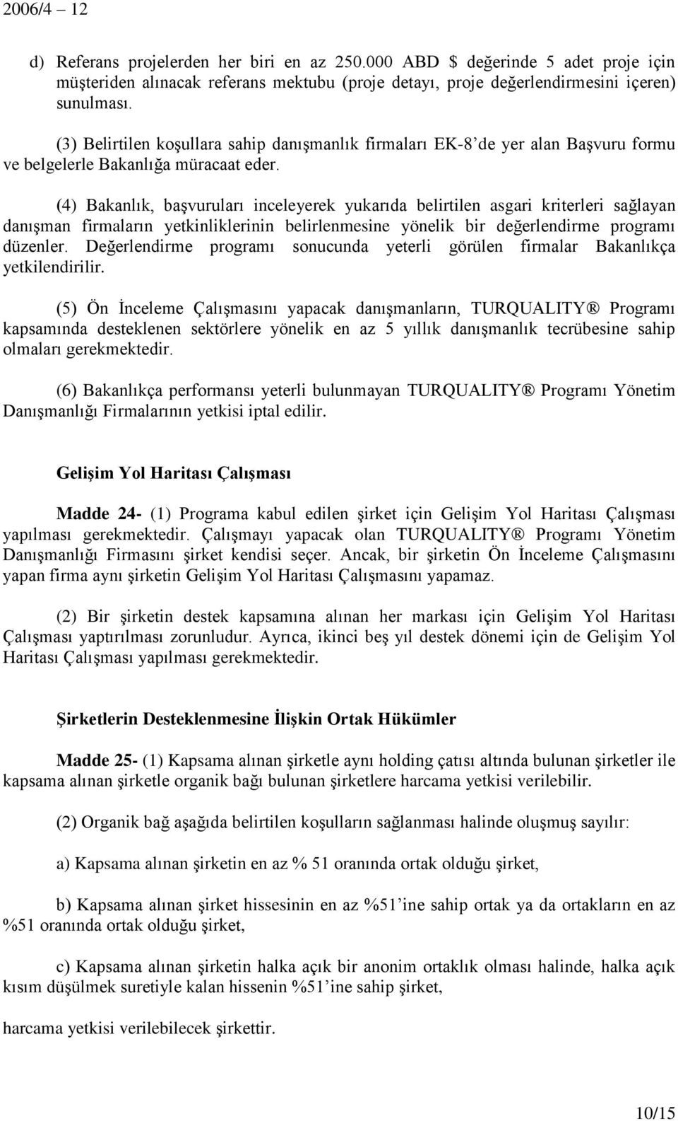 (4) Bakanlık, başvuruları inceleyerek yukarıda belirtilen asgari kriterleri sağlayan danışman firmaların yetkinliklerinin belirlenmesine yönelik bir değerlendirme programı düzenler.