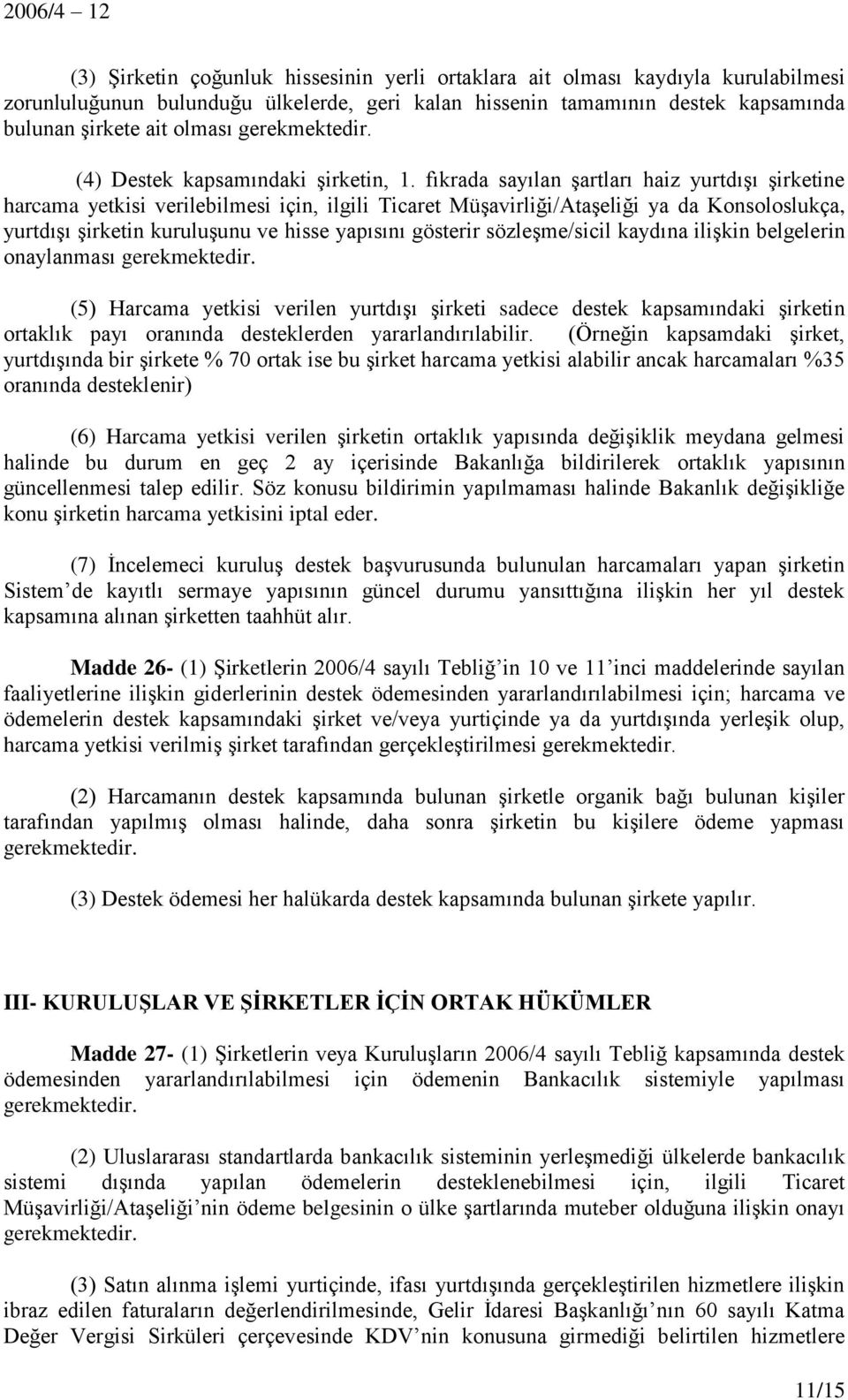 fıkrada sayılan şartları haiz yurtdışı şirketine harcama yetkisi verilebilmesi için, ilgili Ticaret Müşavirliği/Ataşeliği ya da Konsoloslukça, yurtdışı şirketin kuruluşunu ve hisse yapısını gösterir