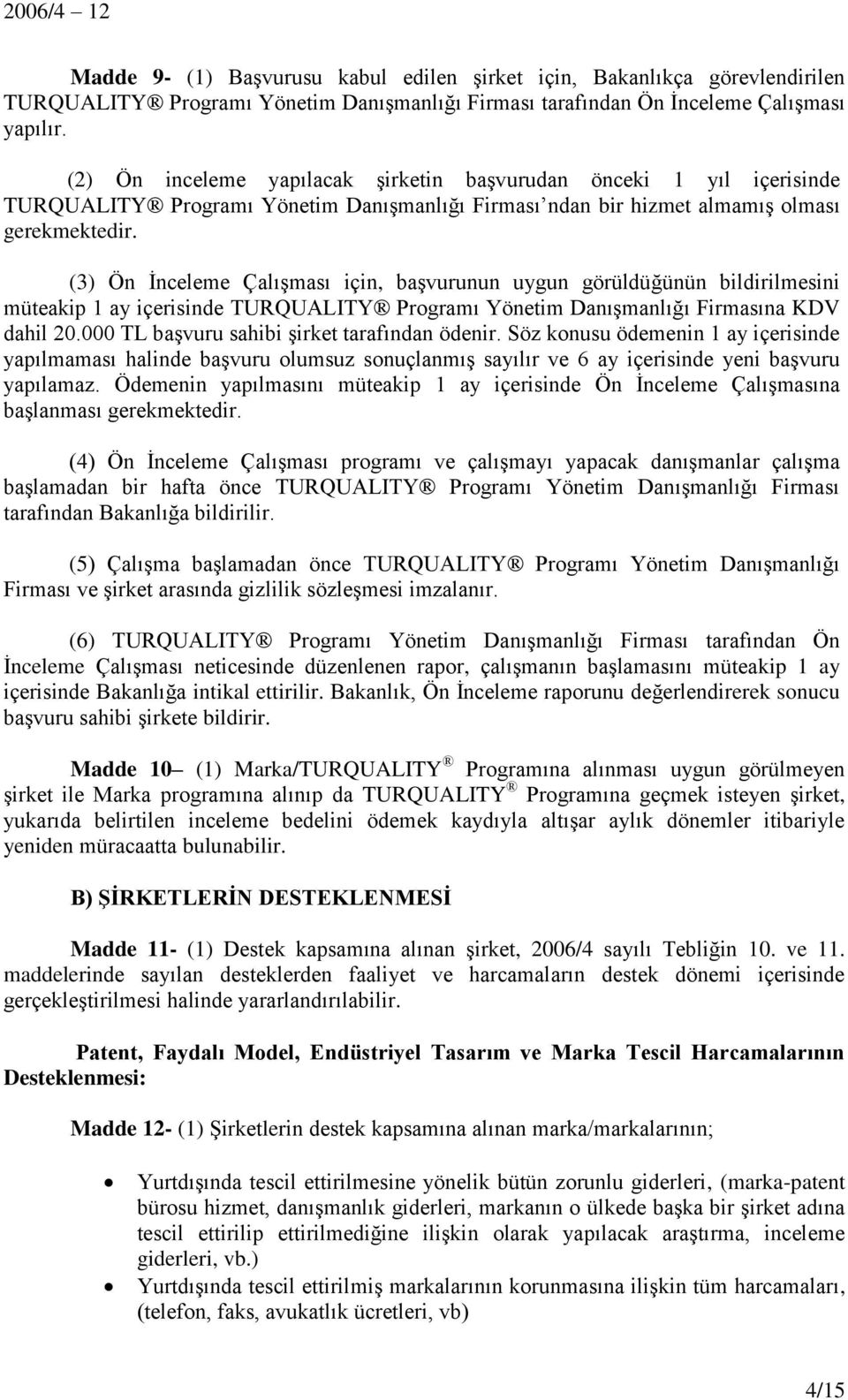 görüldüğünün bildirilmesini müteakip 1 ay içerisinde TURQUALITY Programı Yönetim Danışmanlığı Firmasına KDV dahil 20.000 TL başvuru sahibi şirket tarafından ödenir.