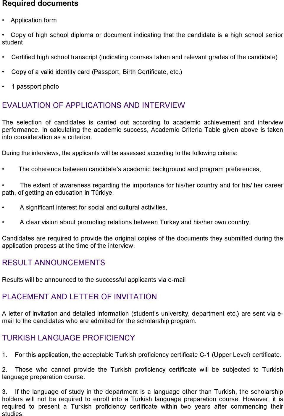 ) 1 passport photo EVALUATION OF APPLICATIONS AND INTERVIEW The selection of candidates is carried out according to academic achievement and interview performance.