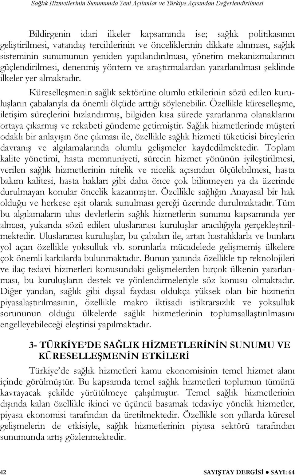 Küreselleşmenin sağlık sektörüne olumlu etkilerinin sözü edilen kuruluşların çabalarıyla da önemli ölçüde arttığı söylenebilir.