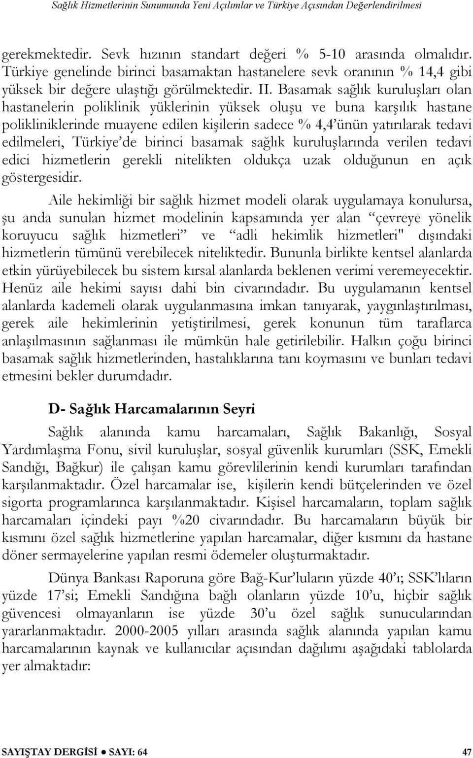 Türkiye de birinci basamak sağlık kuruluşlarında verilen tedavi edici hizmetlerin gerekli nitelikten oldukça uzak olduğunun en açık göstergesidir.