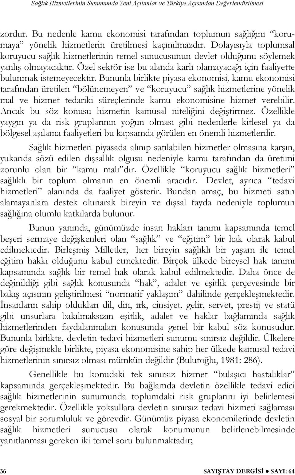 Bununla birlikte piyasa ekonomisi, kamu ekonomisi tarafından üretilen bölünemeyen ve koruyucu sağlık hizmetlerine yönelik mal ve hizmet tedariki süreçlerinde kamu ekonomisine hizmet verebilir.