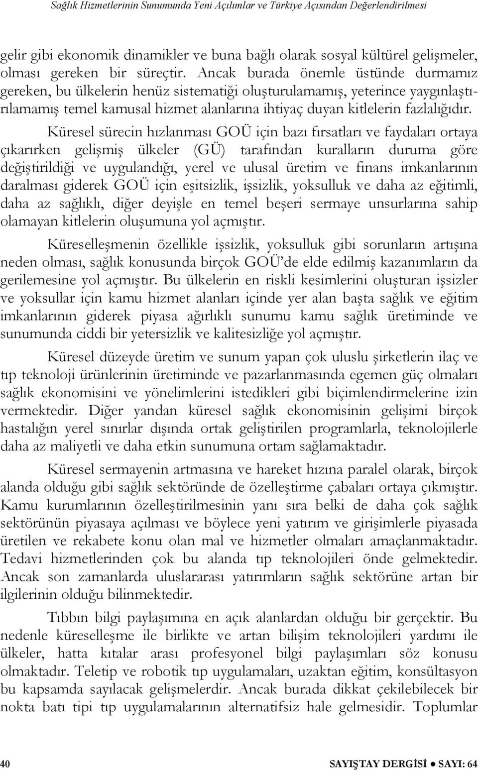 Küresel sürecin hızlanması GOÜ için bazı fırsatları ve faydaları ortaya çıkarırken gelişmiş ülkeler (GÜ) tarafından kuralların duruma göre değiştirildiği ve uygulandığı, yerel ve ulusal üretim ve