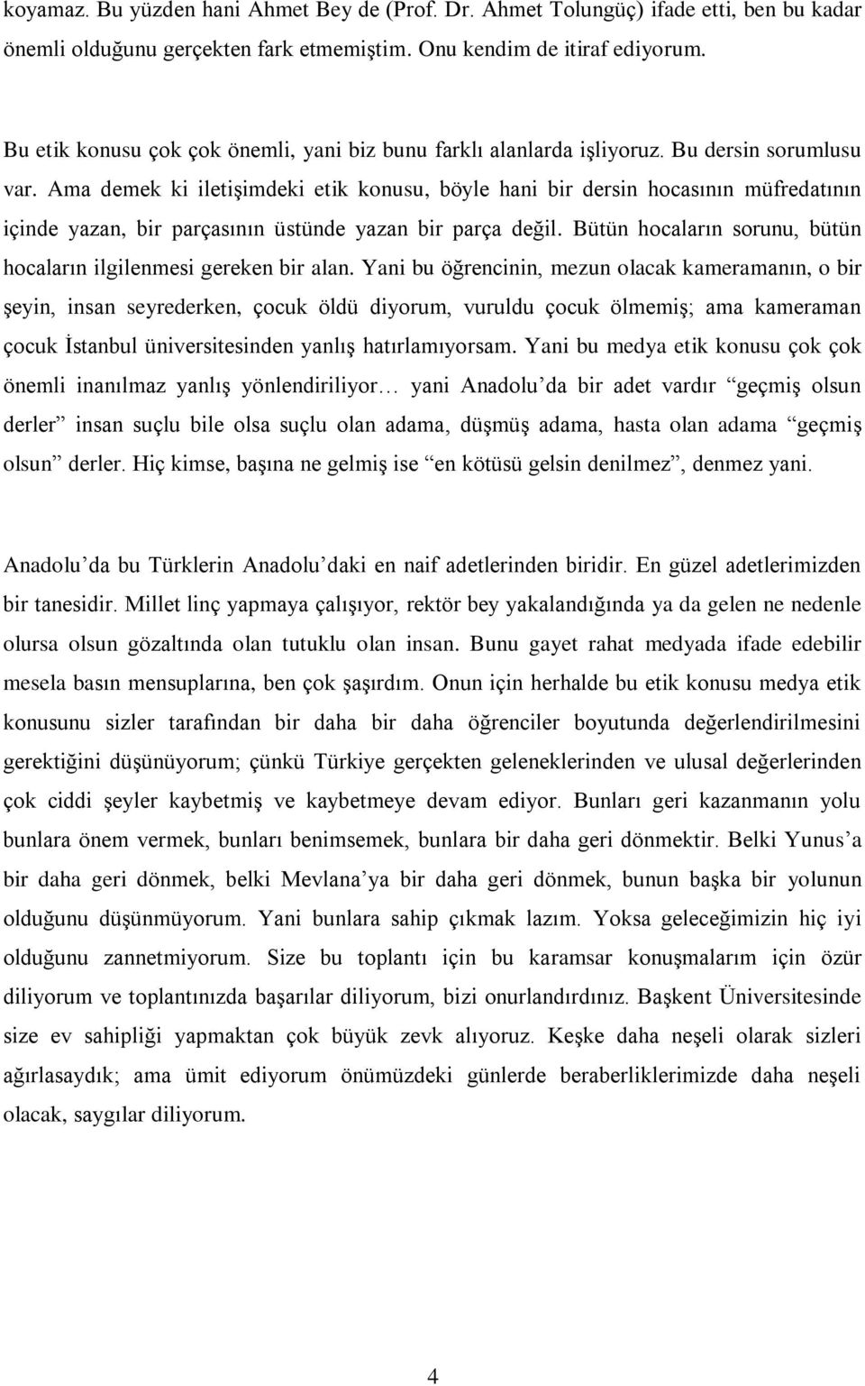 Ama demek ki iletişimdeki etik konusu, böyle hani bir dersin hocasının müfredatının içinde yazan, bir parçasının üstünde yazan bir parça değil.