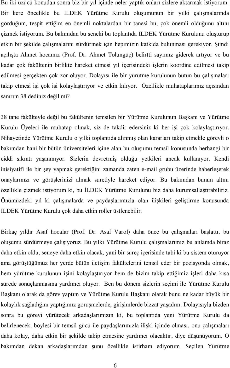 Bu bakımdan bu seneki bu toplantıda İLDEK Yürütme Kurulunu oluşturup etkin bir şekilde çalışmalarını sürdürmek için hepimizin katkıda bulunması gerekiyor. Şimdi açılışta Ahmet hocamız (Prof. Dr.