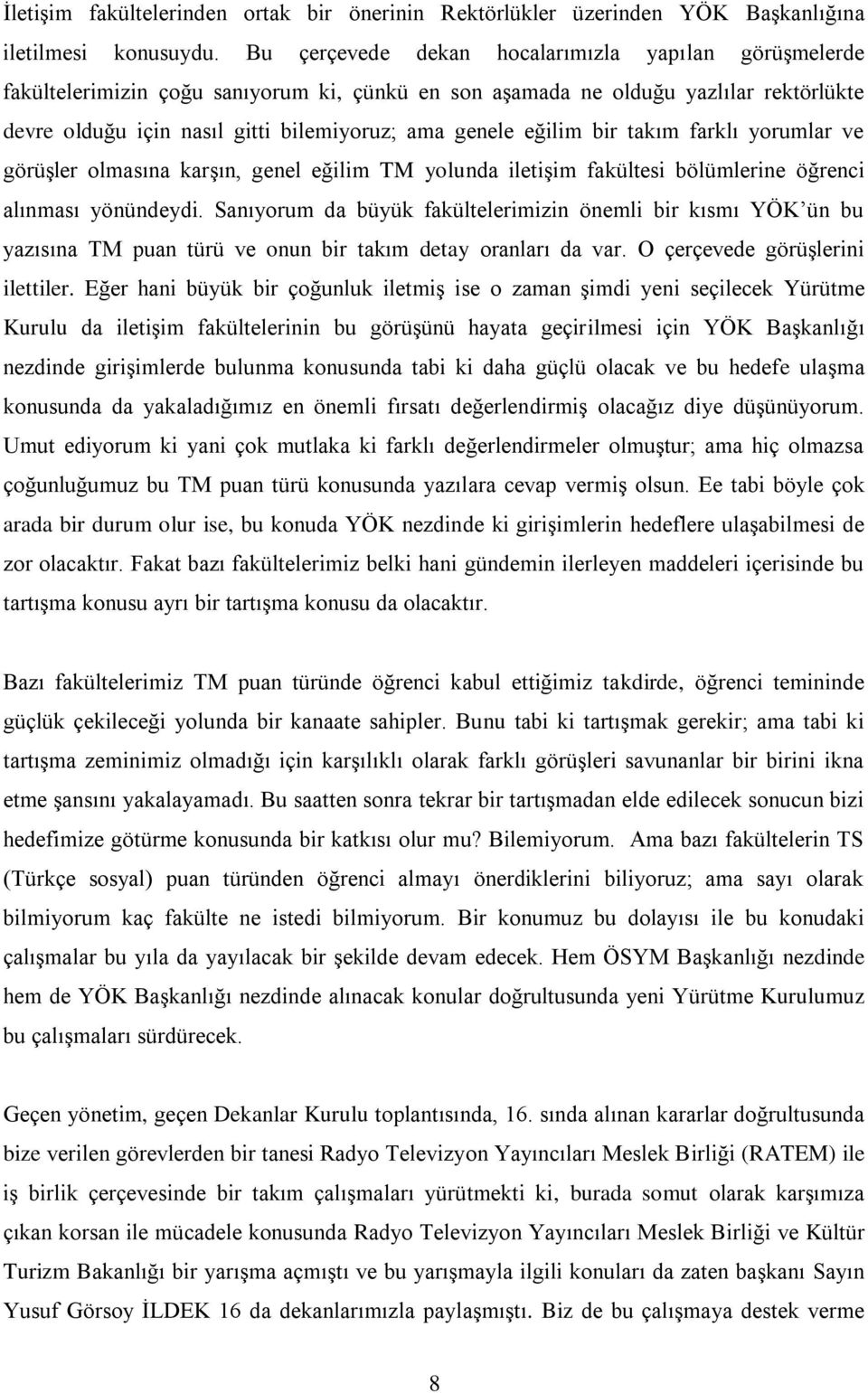 eğilim bir takım farklı yorumlar ve görüşler olmasına karşın, genel eğilim TM yolunda iletişim fakültesi bölümlerine öğrenci alınması yönündeydi.