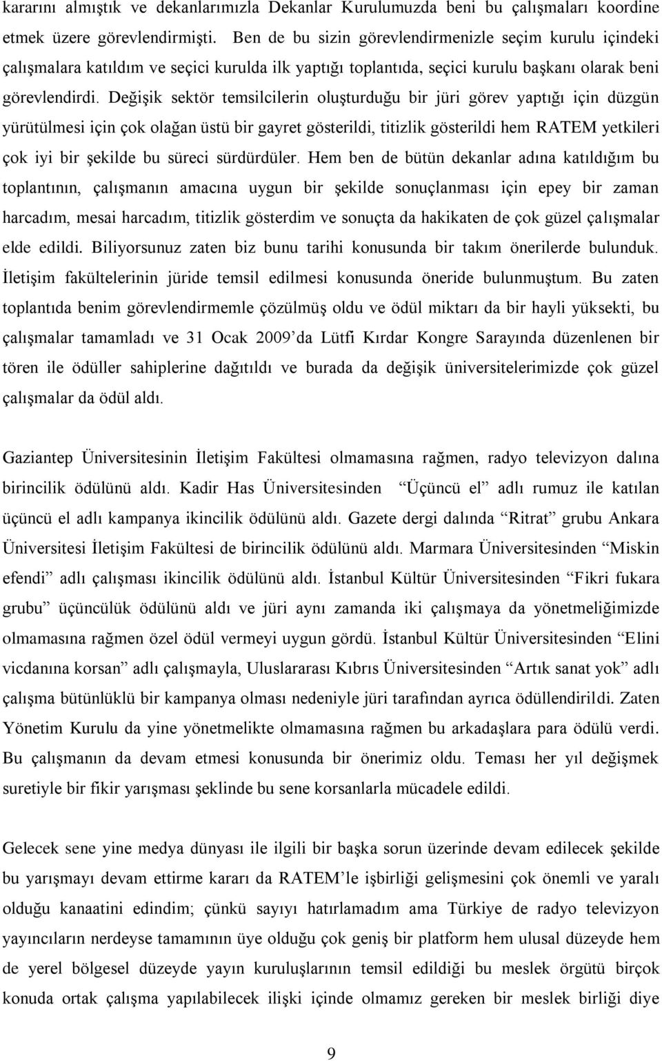 Değişik sektör temsilcilerin oluşturduğu bir jüri görev yaptığı için düzgün yürütülmesi için çok olağan üstü bir gayret gösterildi, titizlik gösterildi hem RATEM yetkileri çok iyi bir şekilde bu