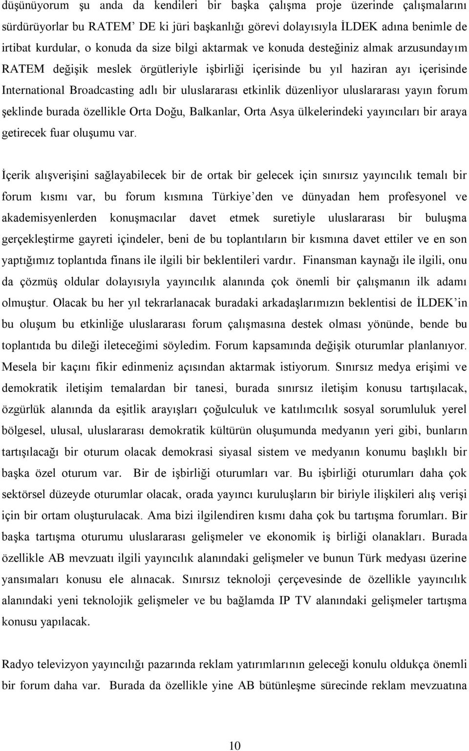 etkinlik düzenliyor uluslararası yayın forum şeklinde burada özellikle Orta Doğu, Balkanlar, Orta Asya ülkelerindeki yayıncıları bir araya getirecek fuar oluşumu var.