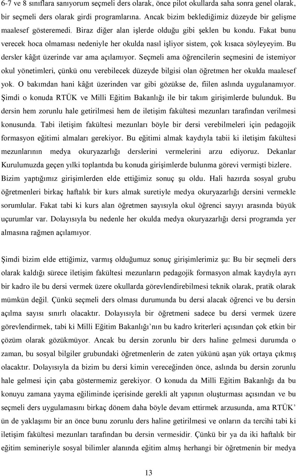 Fakat bunu verecek hoca olmaması nedeniyle her okulda nasıl işliyor sistem, çok kısaca söyleyeyim. Bu dersler kâğıt üzerinde var ama açılamıyor.