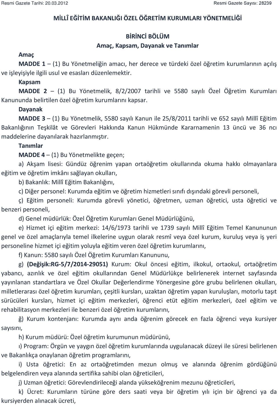 özel öğretim kurumlarının açılış ve işleyişiyle ilgili usul ve esasları düzenlemektir.