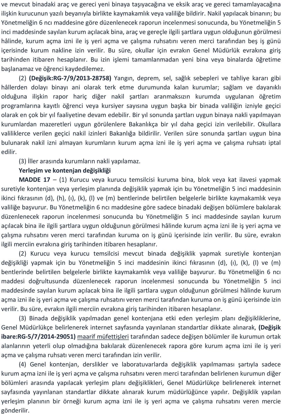 şartlara uygun olduğunun görülmesi hâlinde, kurum açma izni ile iş yeri açma ve çalışma ruhsatını veren merci tarafından beş iş günü içerisinde kurum nakline izin verilir.