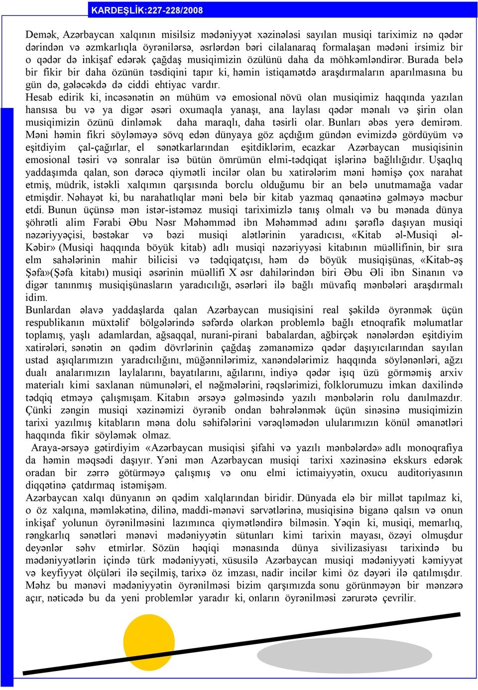 Burada belə bir fikir bir daha özünün təsdiqini tapır ki, həmin istiqamətdə araşdırmaların aparılmasına bu gün də, gələcəkdə də ciddi ehtiyac vardır.