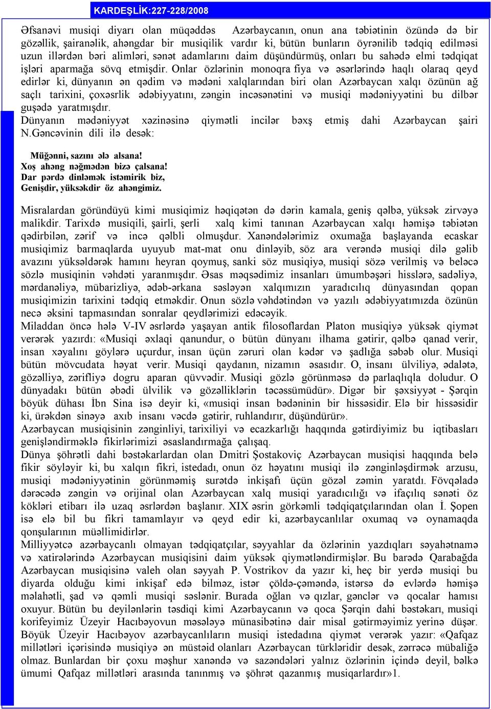 Onlar özlərinin monoqra fiya və əsərlərində haqlı olaraq qeyd edirlər ki, dünyanın ən qədim və mədəni xalqlarından biri olan Azərbaycan xalqı özünün ağ saçlı tarixini, çoxəsrlik ədəbiyyatını, zəngin