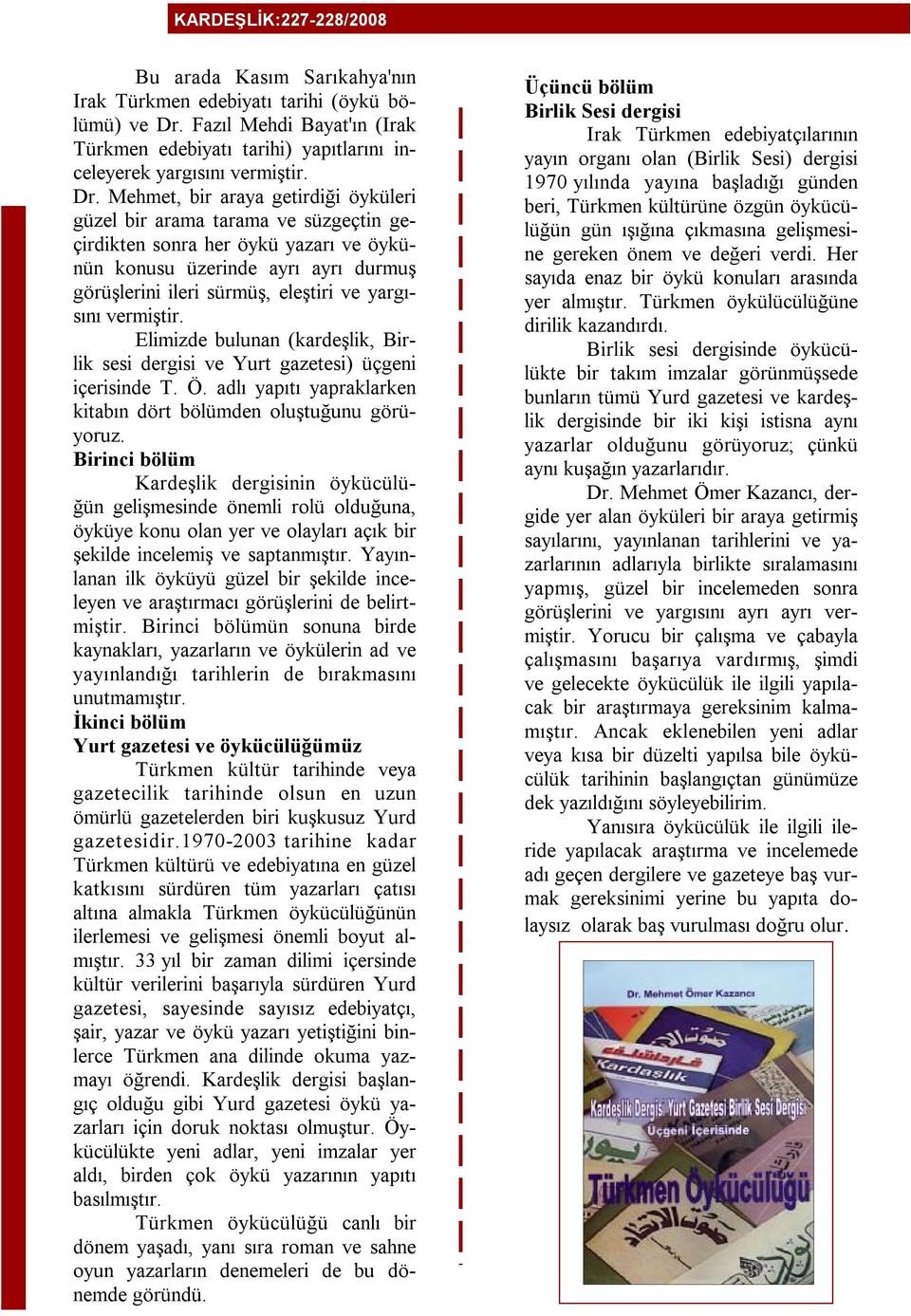 yargısını vermiştir. Elimizde bulunan (kardeşlik, Birlik sesi dergisi ve Yurt gazetesi) üçgeni içerisinde T. Ö. adlı yapıtı yapraklarken kitabın dört bölümden oluştuğunu görüyoruz.