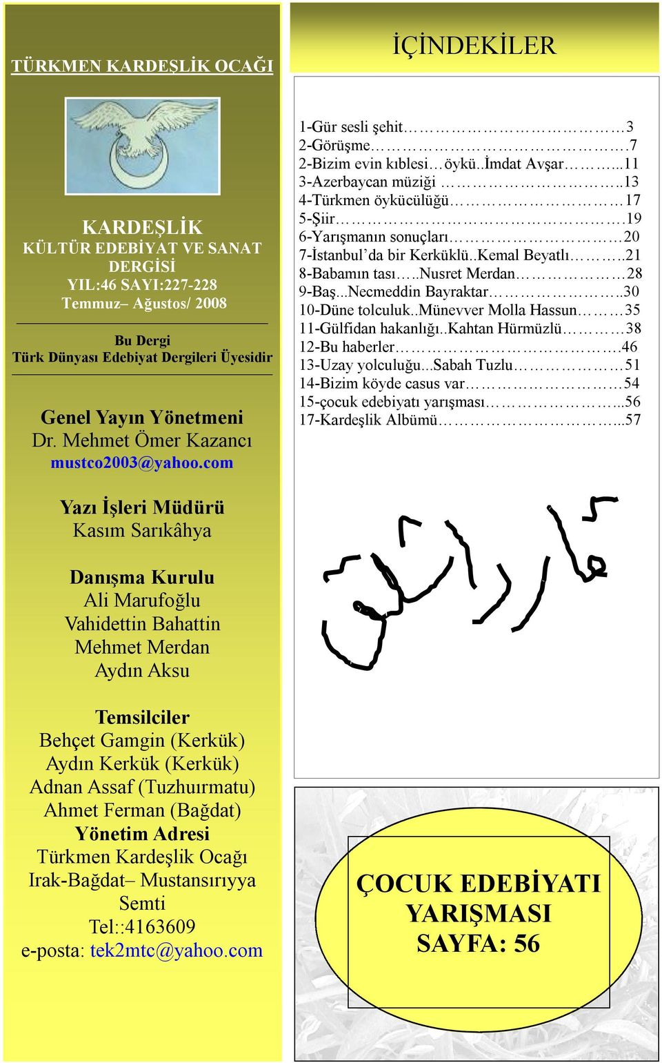 19 6-Yarışmanın sonuçları 20 7-İstanbul da bir Kerküklü..Kemal Beyatlı..21 8-Babamın tası..nusret Merdan 28 9-Baş...Necmeddin Bayraktar..30 10-Düne tolculuk.