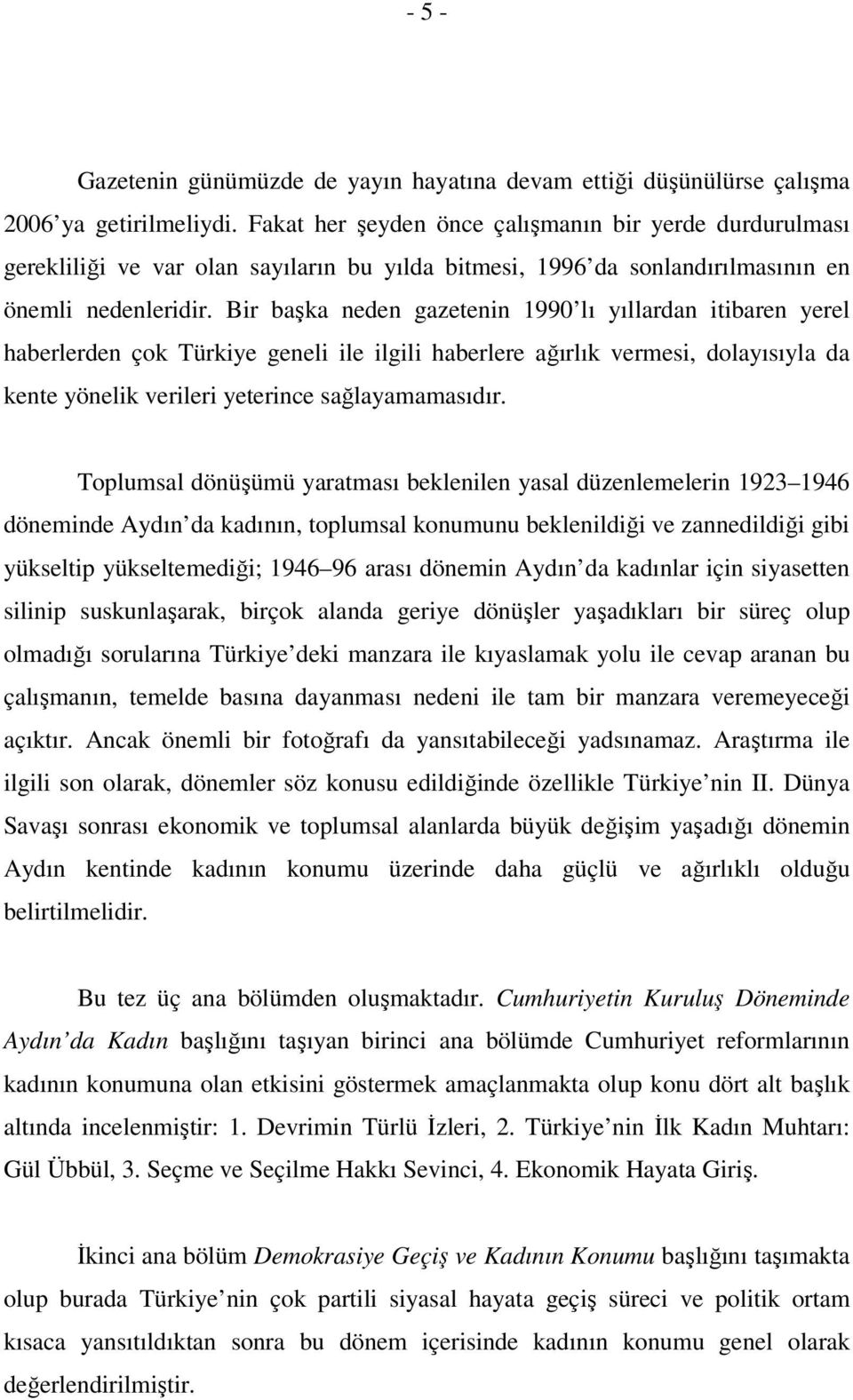 Bir başka neden gazetenin 1990 lı yıllardan itibaren yerel haberlerden çok Türkiye geneli ile ilgili haberlere ağırlık vermesi, dolayısıyla da kente yönelik verileri yeterince sağlayamamasıdır.