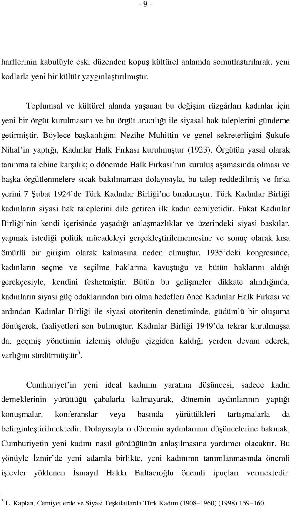 Böylece başkanlığını Nezihe Muhittin ve genel sekreterliğini Şukufe Nihal in yaptığı, Kadınlar Halk Fırkası kurulmuştur (1923).