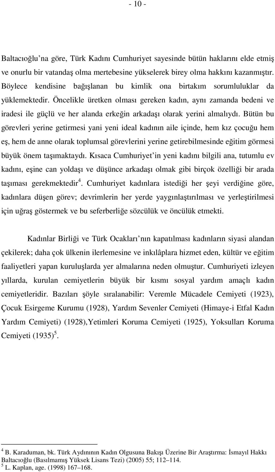 Öncelikle üretken olması gereken kadın, aynı zamanda bedeni ve iradesi ile güçlü ve her alanda erkeğin arkadaşı olarak yerini almalıydı.