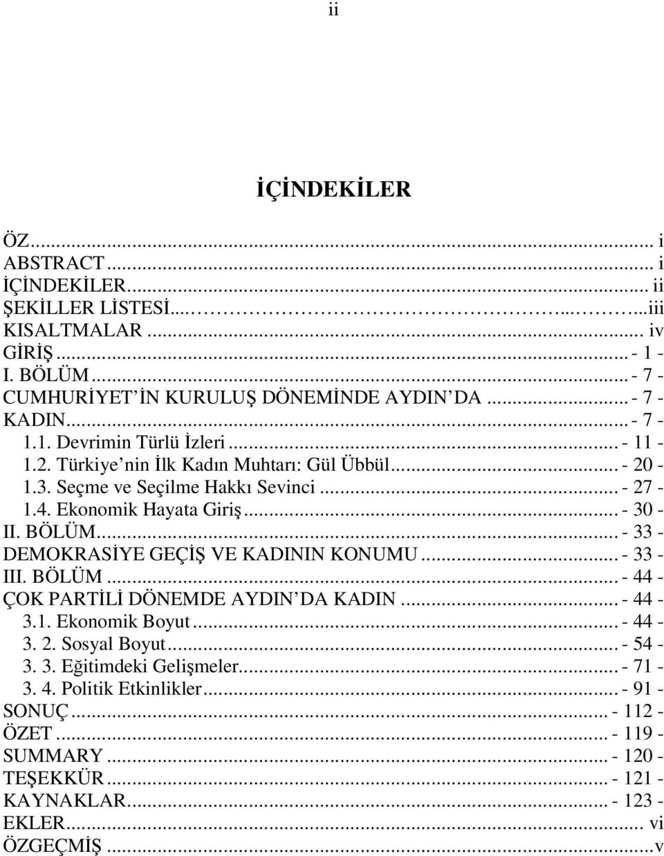 .. - 30 - II. BÖLÜM... - 33 - DEMOKRASİYE GEÇİŞ VE KADININ KONUMU... - 33 - III. BÖLÜM... - 44 - ÇOK PARTİLİ DÖNEMDE AYDIN DA KADIN... - 44-3.1. Ekonomik Boyut... - 44-3. 2.