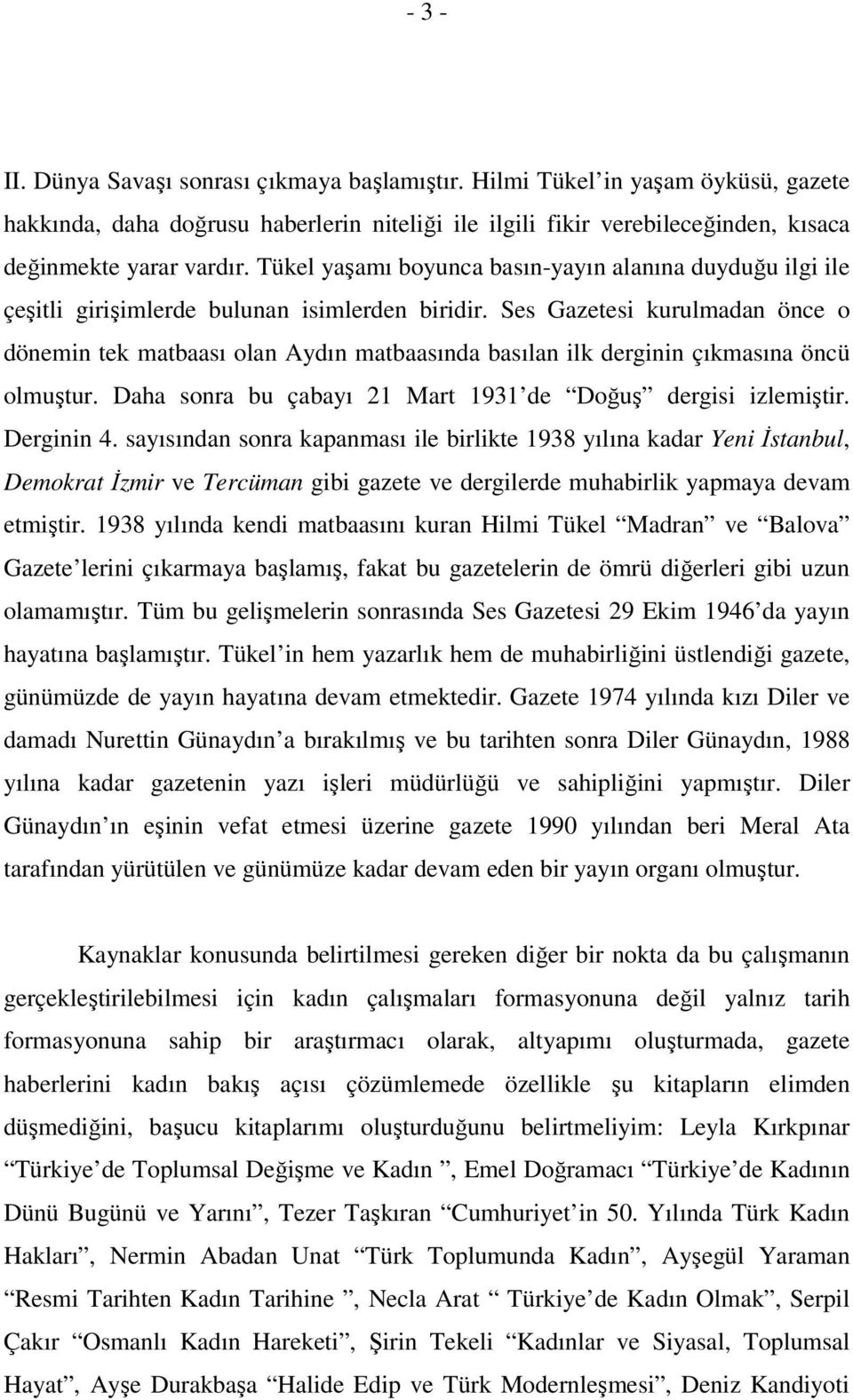 Ses Gazetesi kurulmadan önce o dönemin tek matbaası olan Aydın matbaasında basılan ilk derginin çıkmasına öncü olmuştur. Daha sonra bu çabayı 21 Mart 1931 de Doğuş dergisi izlemiştir. Derginin 4.