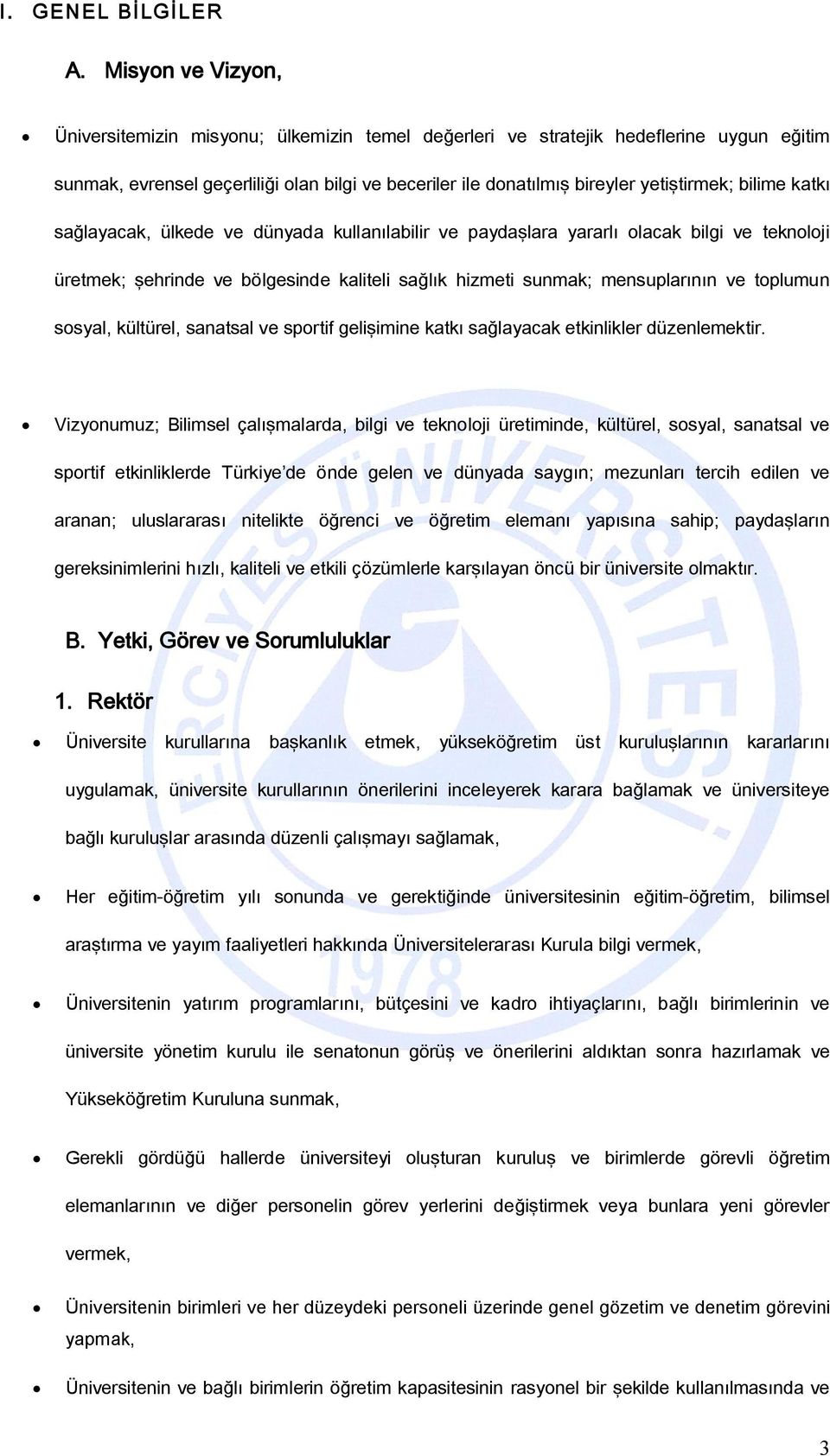 bilime katkı sağlayacak, ülkede ve dünyada kullanılabilir ve paydaşlara yararlı olacak bilgi ve teknoloji üretmek; şehrinde ve bölgesinde kaliteli sağlık hizmeti sunmak; mensuplarının ve toplumun