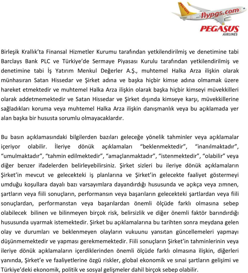 , muhtemel Halka Arza ilişkin olarak münhasıran Satan Hissedar ve Şirket adına ve başka hiçbir kimse adına olmamak üzere hareket etmektedir ve muhtemel Halka Arza ilişkin olarak başka hiçbir kimseyi