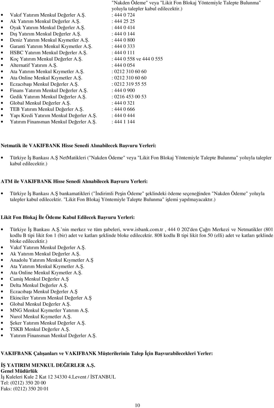. : 444 0 333 HSBC Yatırım Menkul Deerler A.. : 444 0 111 Koç Yatırım Menkul Deerler A.. : 444 0 558 ve 444 0 555 Alternatif Yatırım A.. : 444 0 054 Ata Yatırım Menkul Kıymetler A.