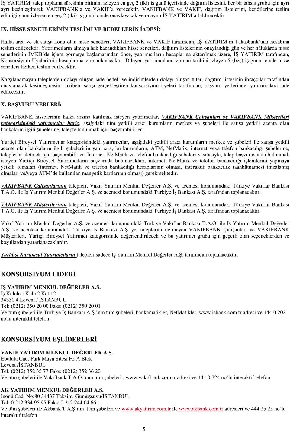 HSSE SENETLERNN TESLM VE BEDELLERN ADES: Halka arza ve ek satıa konu olan hisse senetleri, VAKIFBANK ve VAKIF tarafından, YATIRIM ın Takasbank taki hesabına teslim edilecektir.