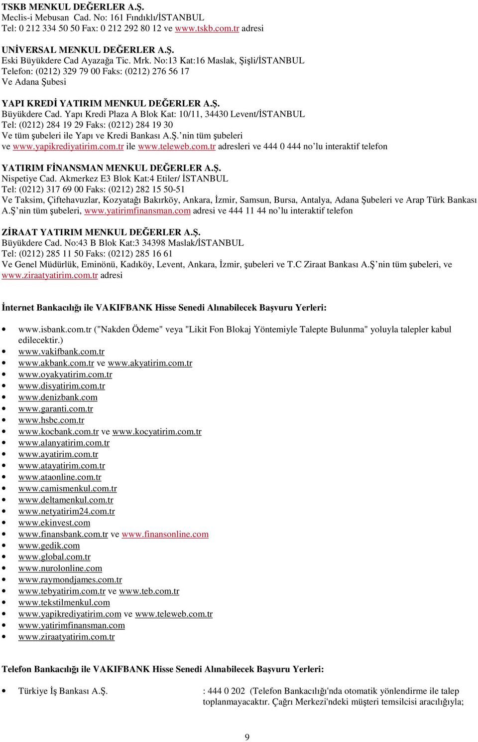 Yapı Kredi Plaza A Blok Kat: 10/11, 34430 Levent/STANBUL Tel: (0212) 284 19 29 Faks: (0212) 284 19 30 Ve tüm ubeleri ile Yapı ve Kredi Bankası A.. nin tüm ubeleri ve www.yapikrediyatirim.com.