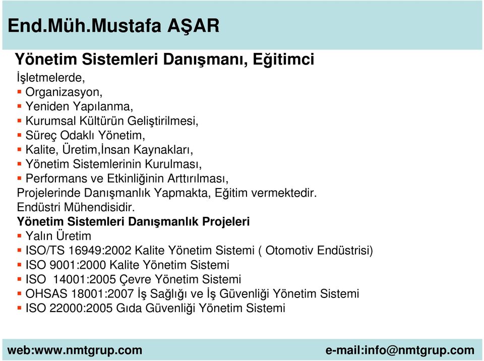 Üretim,İnsan Kaynakları, Yönetim Sistemlerinin Kurulması, Performans ve Etkinliğinin Arttırılması, Projelerinde Danışmanlık Yapmakta, Eğitim vermektedir.