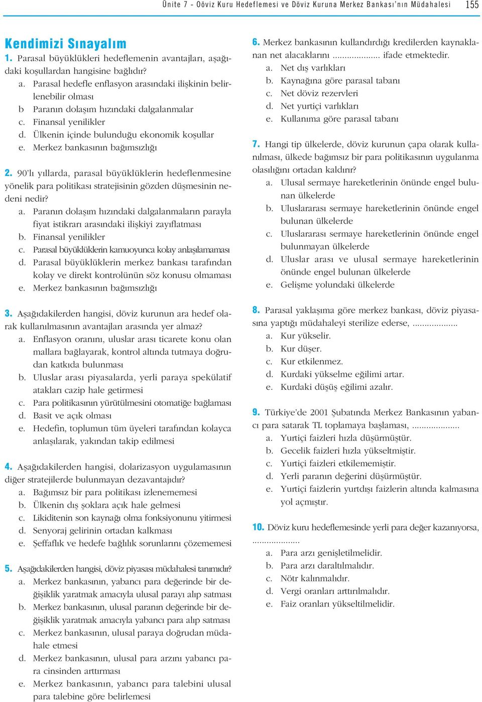 Ülkenin içinde bulundu u ekonomik koflullar e. Merkez bankas n n ba ms zl 2. 90 l y llarda, parasal büyüklüklerin hedeflenmesine yönelik para politikas stratejisinin gözden düflmesinin nedeni nedir?