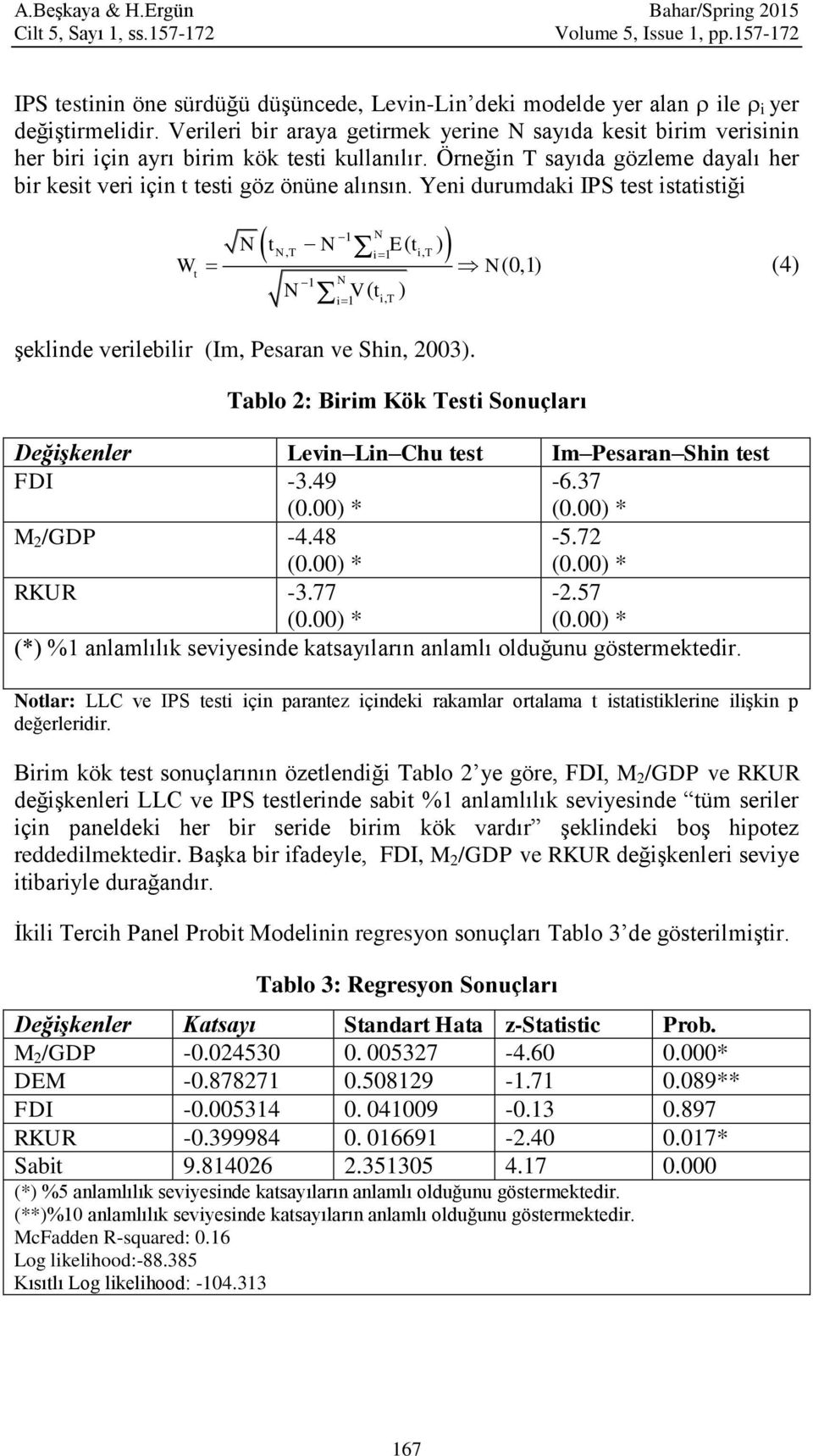 Yeni durumdaki IPS test istatistiği W t 1 N N, T i1 i, T N t N E( t ) N 1 N i1 V ( t ) şeklinde verilebilir (Im, Pesaran ve Shin, 2003).