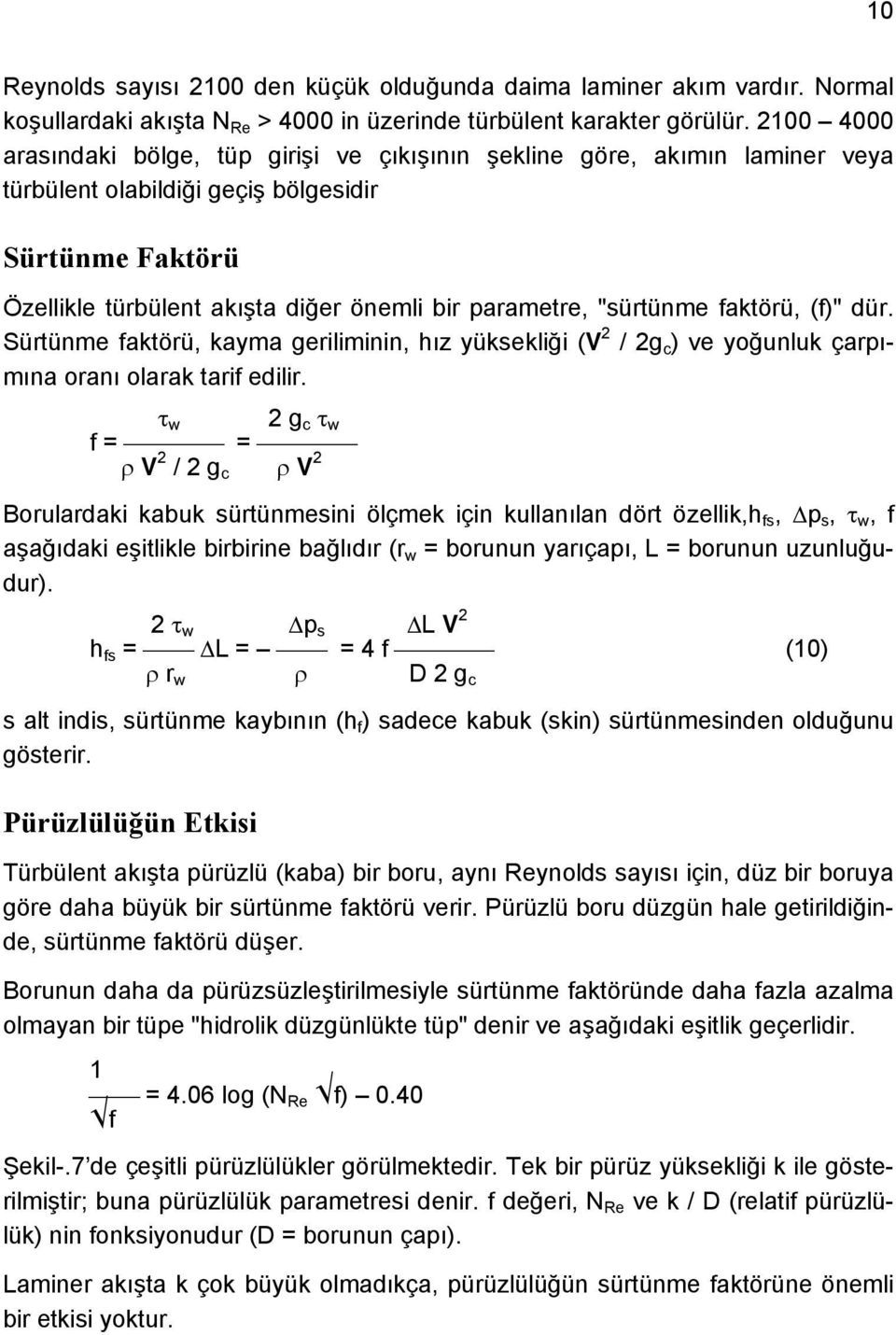 "sürtünme faktörü, (f)" dür. Sürtünme faktörü, kayma geriliminin, hız yüksekliği (V 2 / 2g c ) ve yoğunluk çarpımına oranı olarak tarif edilir.