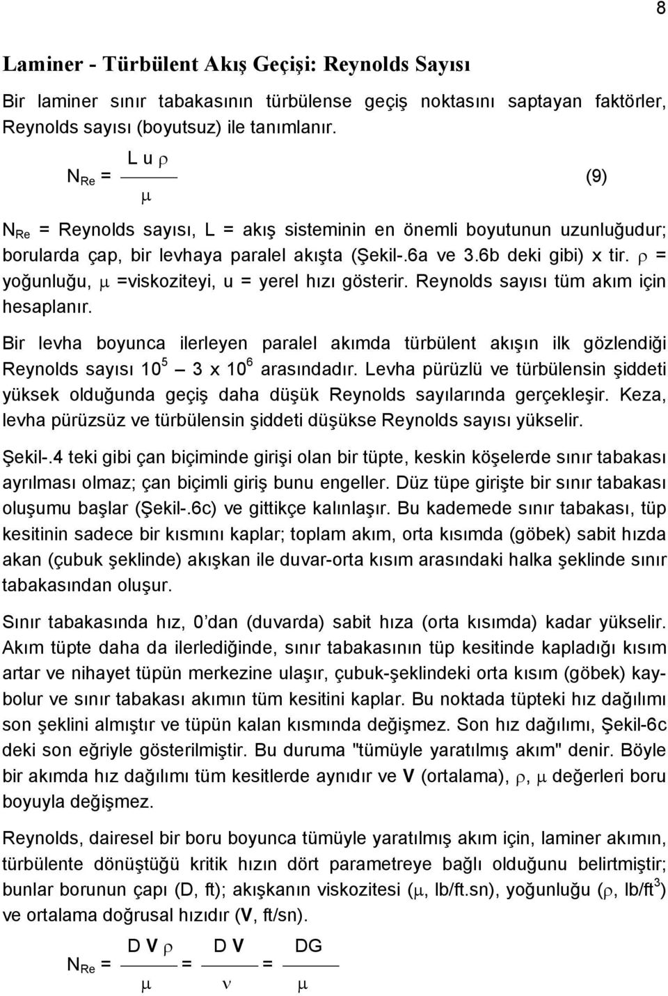 ρ = yoğunluğu, µ =viskoziteyi, u = yerel hızı gösterir. Reynolds sayısı tüm akım için hesaplanır.