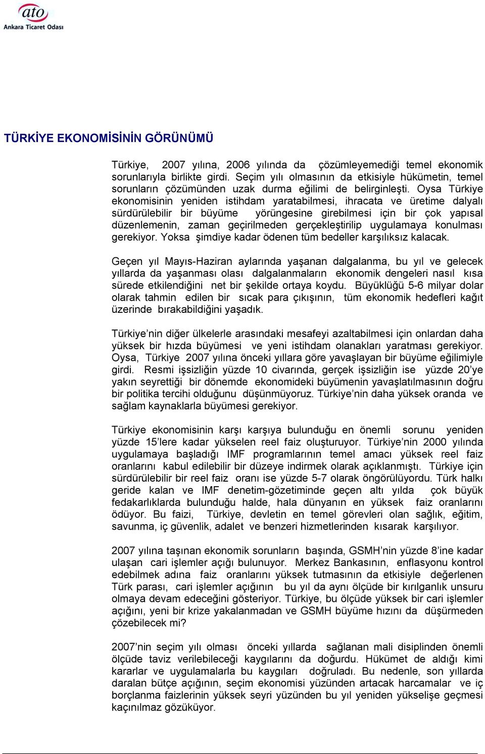 Oysa Türkiye ekonomisinin yeniden istihdam yaratabilmesi, ihracata ve üretime dalyalõ sürdürülebilir bir büyüme yörüngesine girebilmesi için bir çok yapõsal düzenlemenin, zaman geçirilmeden